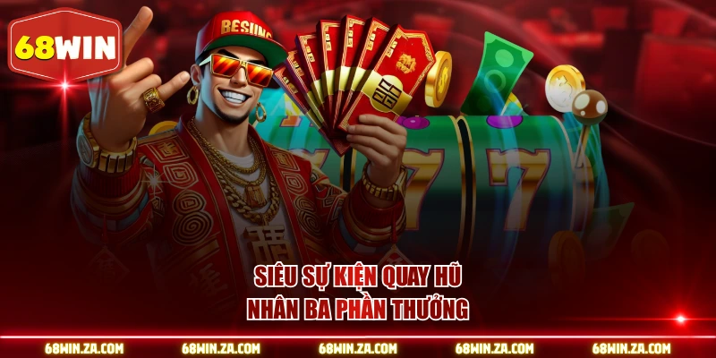 Siêu sự kiện quay hũ nhân ba phần thưởng